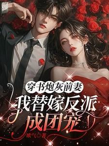 穿书炮灰前妻,我替嫁反派成团宠