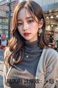 陆沉舟沈意欢：言情作品