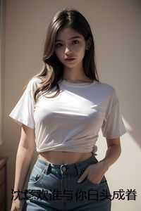 沈意欢谁与你白头成眷:番外笔趣阁