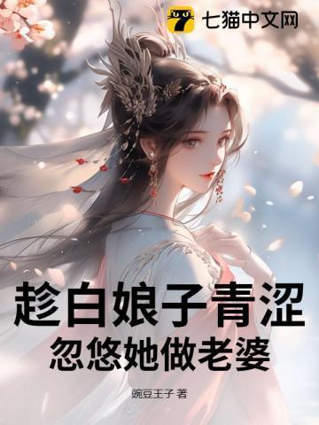 趁白娘子青涩,忽悠她做老婆