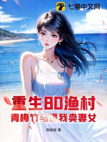 重生80渔村,青梅竹马逼我卖妻女