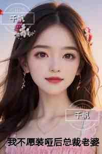 我不愿装哑后总裁老婆悔疯了