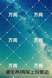 重生80海军上校要追夫:结局+完结