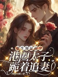 重生领证前夕,港圈太子跪着追妻