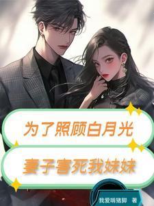 为了照顾白月光，妻子害死我妹妹