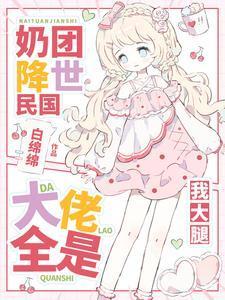 奶团降世民国：大佬全是我大腿