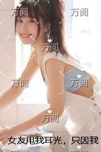 女友甩我耳光,只因我拒绝她给初恋留下后代全集小说