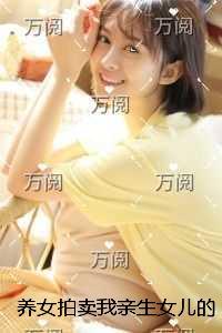 养女拍卖我亲生女儿的视频,我点天灯后她跪了在线赏析