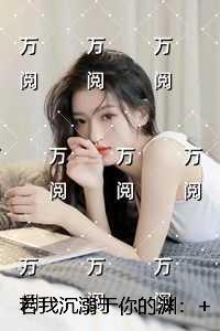 若我沉溺于你的渊：精选作品