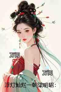 浮灯灿烂一朝梁明昭:结局+番外纯净版