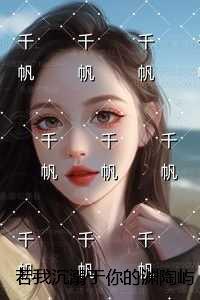 若我沉溺于你的渊陶屿澈:后续+无弹窗