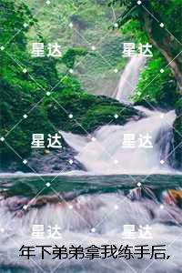 年下弟弟拿我练手后，悔疯了：畅读