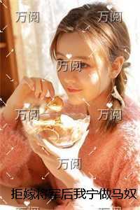 拒嫁将军后我宁做马奴,战神悔疯了完结版免费在线阅读