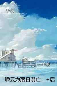 晚云为落日溺亡：+全文+后续
