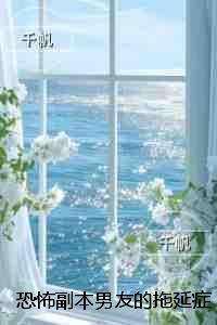 恐怖副本男友的拖延症白月光害死大家：强推