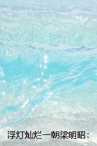 浮灯灿烂一朝梁明昭:全文完结