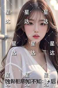 蚀骨相思知不知:后续完整大结局