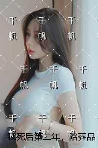 我死后第二年,陪葬品被送上拍卖会:无弹窗阅读