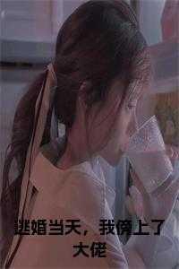 逃婚当天，我傍上了大佬精心编著