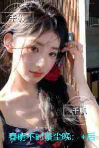 春明不时景尘晚：+番外+完本