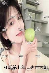 死后第七年，夫君为姐姐做护身符绞我魂魄：节选高光片段速递‌