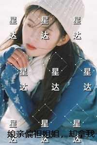 娘亲偏袒姐姐，却拿我当垫背未删节