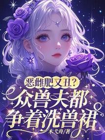 恶雌肥又丑?众兽夫都争着洗兽裙