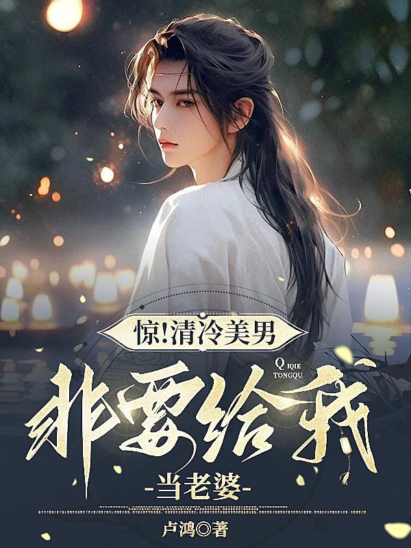 惊!清冷美男非要给我当老婆
