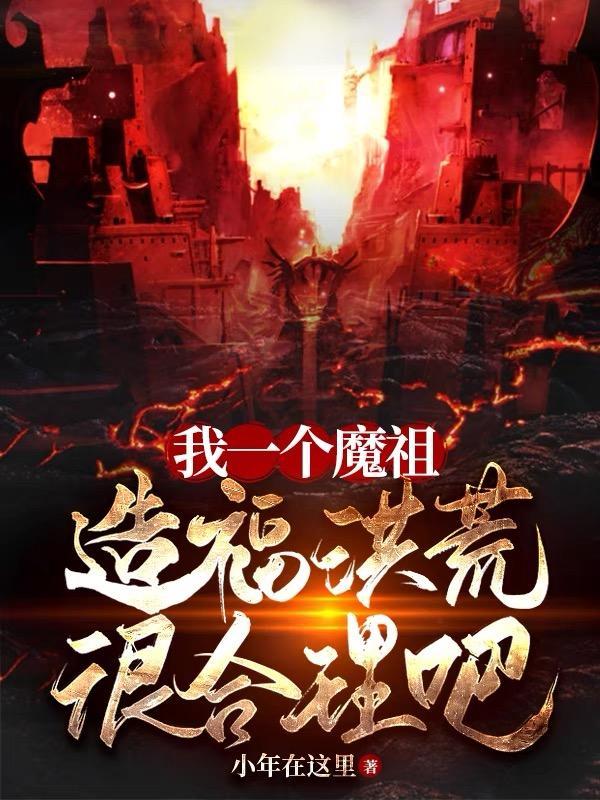 我一个魔祖,造福洪荒很合理吧