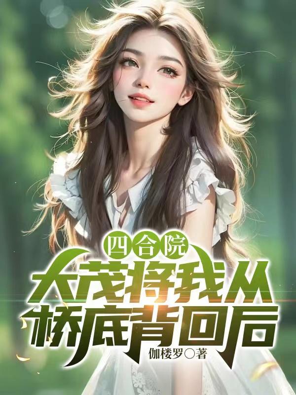 四合院:大茂将我从桥底背回后