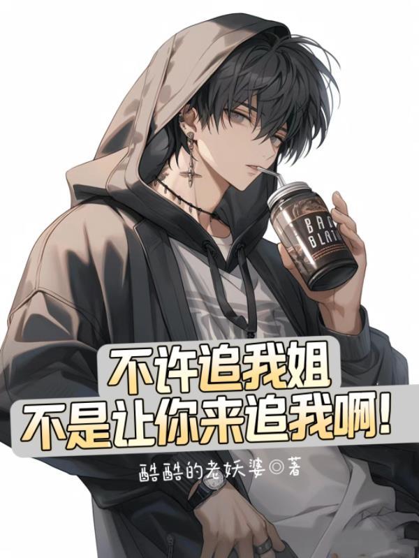 不许追我姐,不是让你来追我啊!