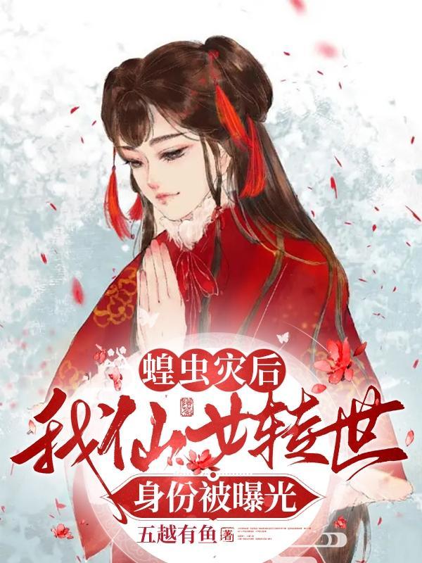 蝗虫灾后,我仙女转世身份被曝光