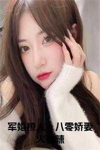 军婚撩人:八零娇妻火辣辣