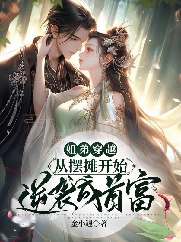 姐弟穿越,从摆摊开始逆袭成首富